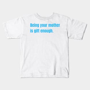 Being Your Mother Is Gift Enough Funny Family Gift Kids T-Shirt